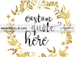 Custom quote in this style: golden wreath of leaves and flowers